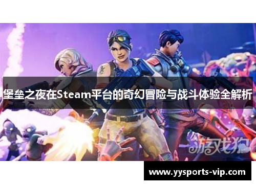 堡垒之夜在Steam平台的奇幻冒险与战斗体验全解析